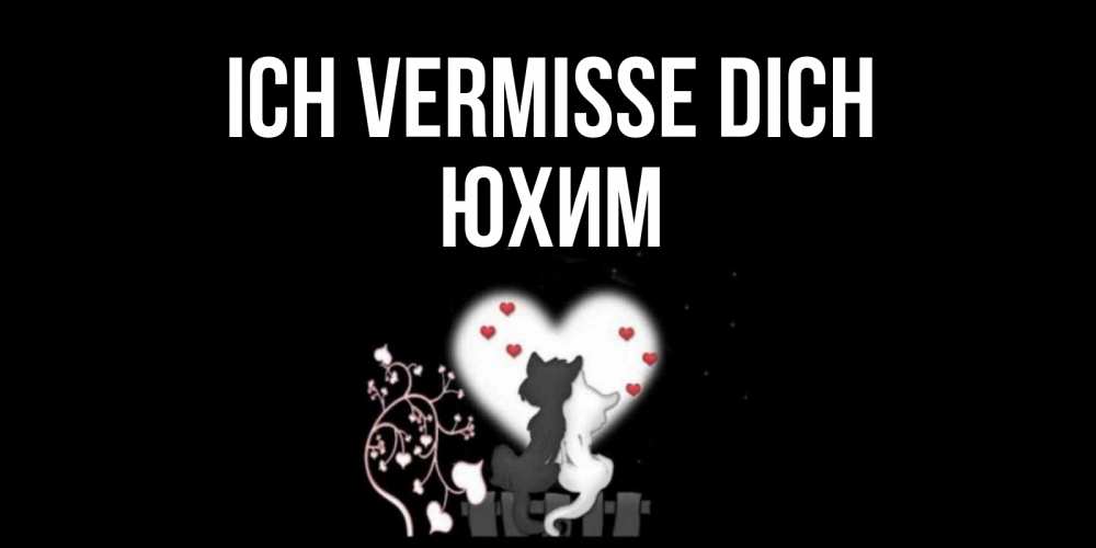 Открытка на каждый день с именем, Юхим Ich vermisse dich коты Прикольная открытка с пожеланием онлайн скачать бесплатно 