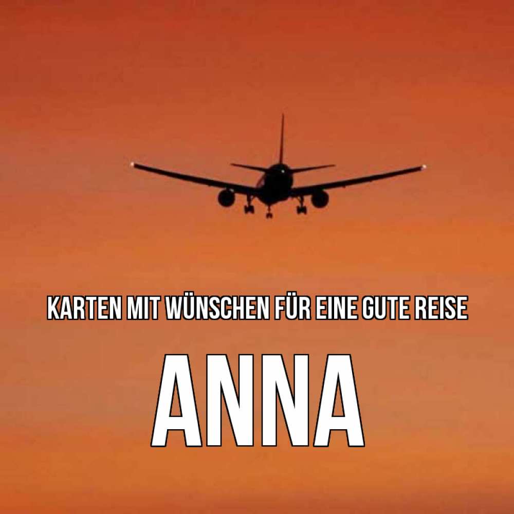 Открытка на каждый день с именем, Anna Karten mit Wünschen für eine gute Reise силуэт самолета Прикольная открытка с пожеланием онлайн скачать бесплатно 