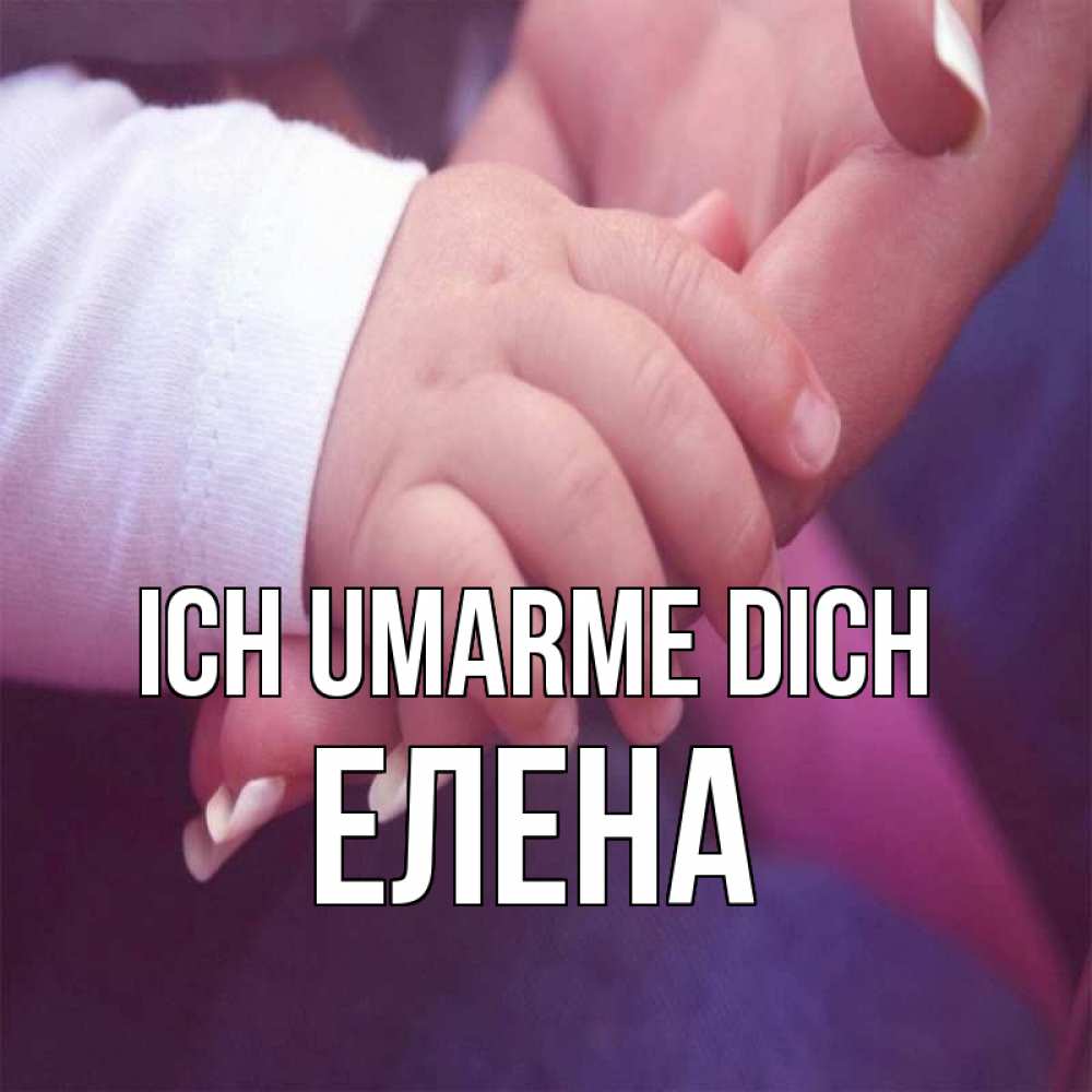 Открытка на каждый день с именем, Елена Ich umarme dich мама с ребенком Прикольная открытка с пожеланием онлайн скачать бесплатно 