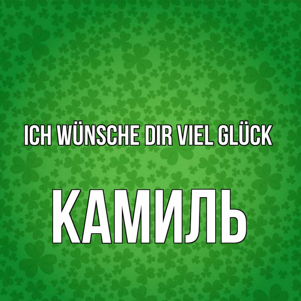 Открытка на каждый день с именем, Камиль Ich wünsche dir viel Glück много листочков на удачу Прикольная открытка с пожеланием онлайн скачать бесплатно 