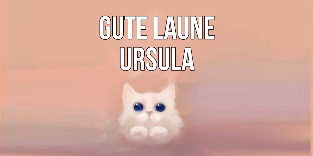 Открытка на каждый день с именем, Ursula Gute Laune кошка Прикольная открытка с пожеланием онлайн скачать бесплатно 