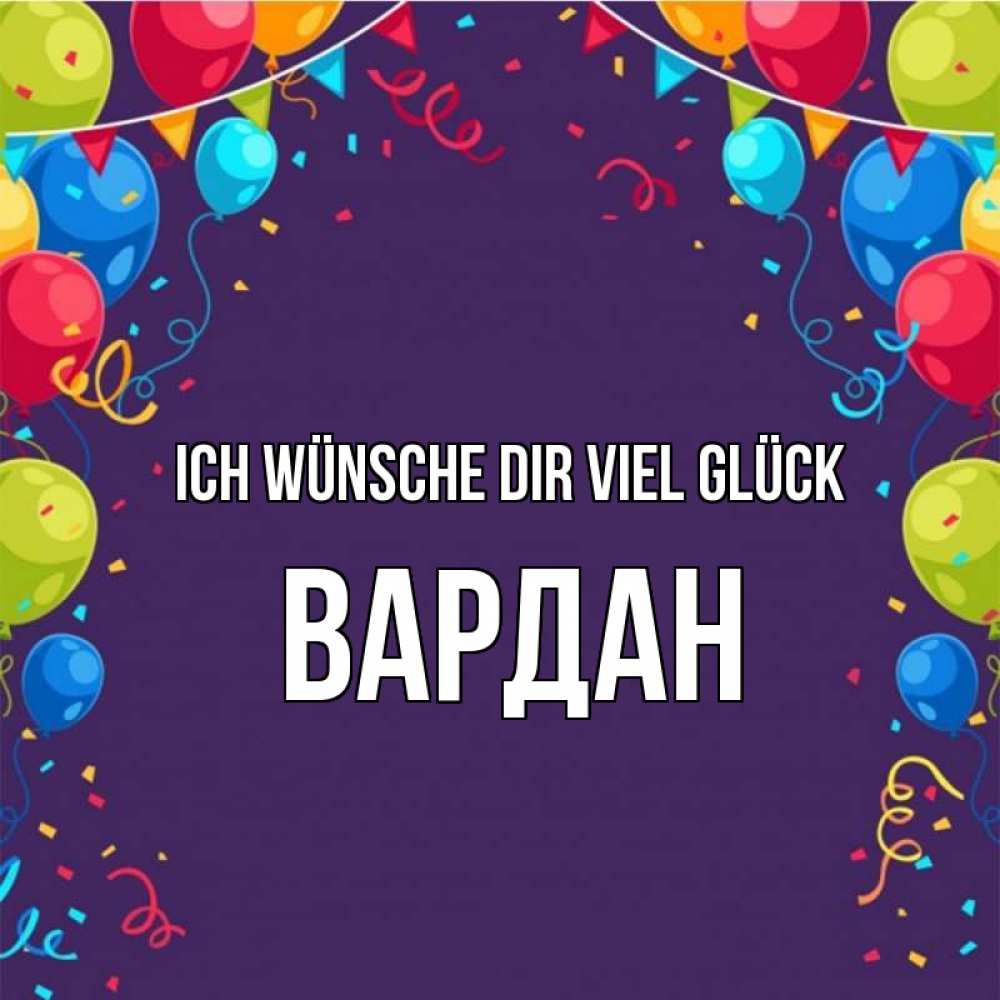 Открытка на каждый день с именем, Вардан Ich wünsche dir viel Glück шары Прикольная открытка с пожеланием онлайн скачать бесплатно 