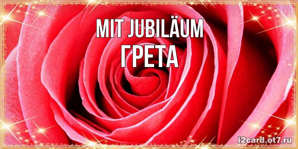 Открытка на каждый день с именем, Грета Mit Jubiläum розовая роза очень крупный бутон Прикольная открытка с пожеланием онлайн скачать бесплатно 