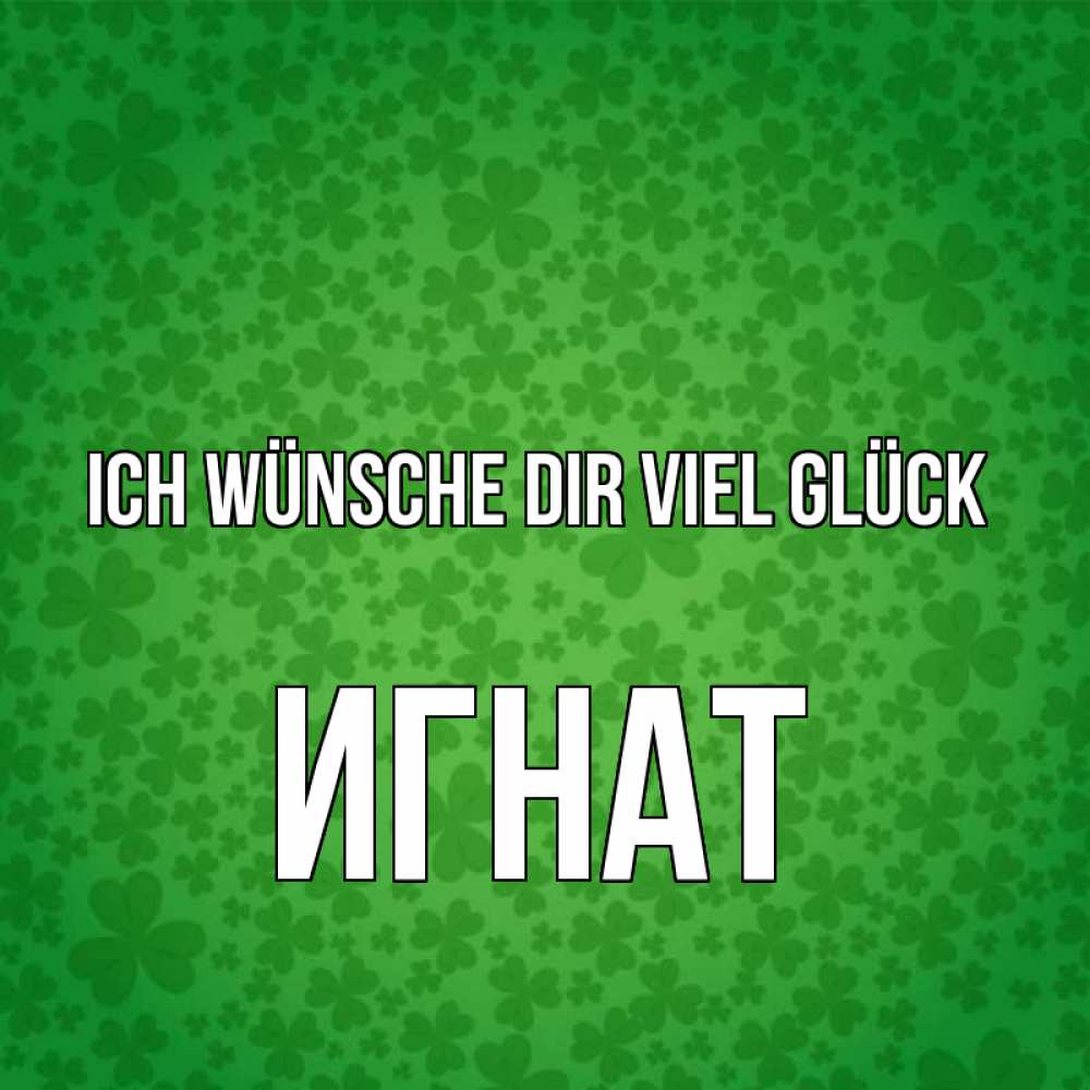 Открытка на каждый день с именем, Игнат Ich wünsche dir viel Glück много листочков на удачу Прикольная открытка с пожеланием онлайн скачать бесплатно 