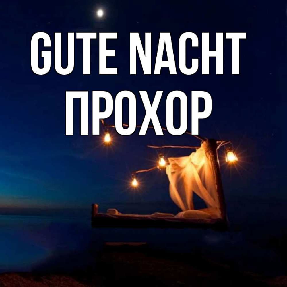 Открытка на каждый день с именем, Прохор Gute Nacht милый мой Прикольная открытка с пожеланием онлайн скачать бесплатно 