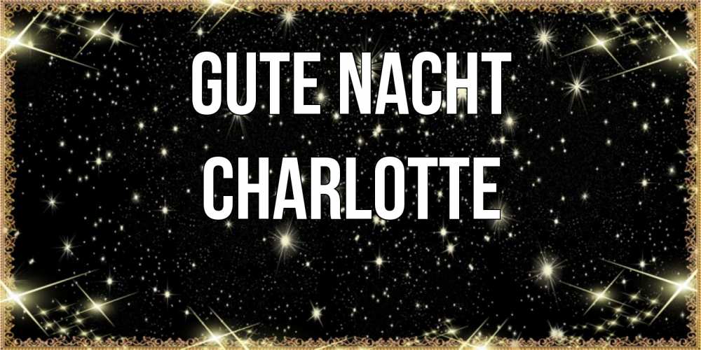 Открытка на каждый день с именем, Charlotte Gute Nacht засыпаем под звездами Прикольная открытка с пожеланием онлайн скачать бесплатно 