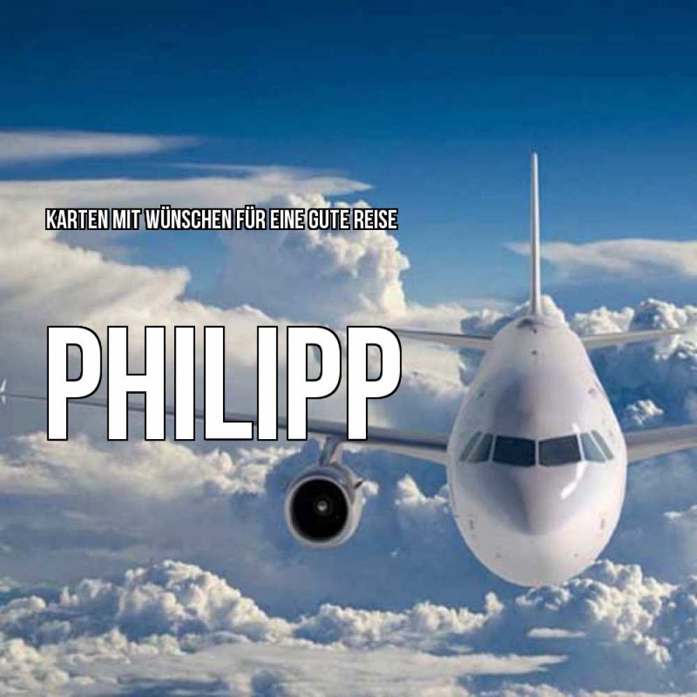 Открытка на каждый день с именем, Philipp Karten mit Wünschen für eine gute Reise голубое небо и белоснежный самолет Прикольная открытка с пожеланием онлайн скачать бесплатно 
