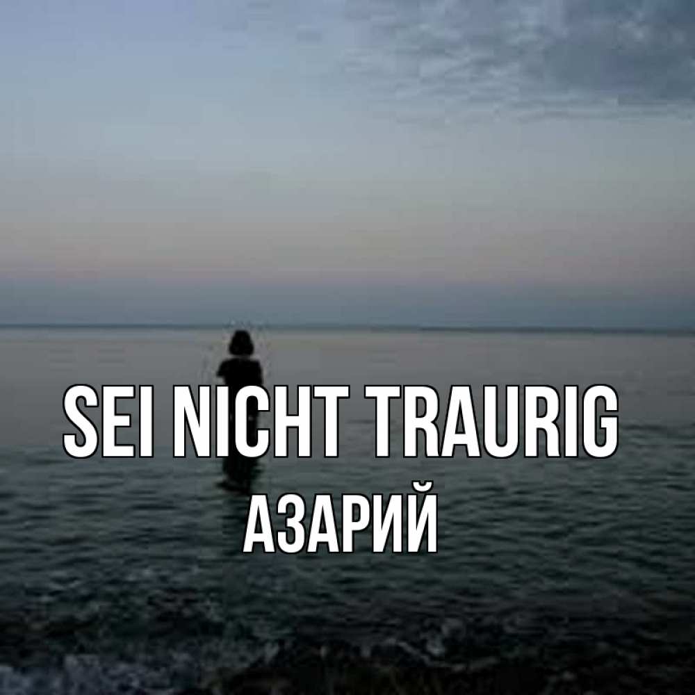 Открытка на каждый день с именем, Азарий Sei nicht traurig девушка Прикольная открытка с пожеланием онлайн скачать бесплатно 