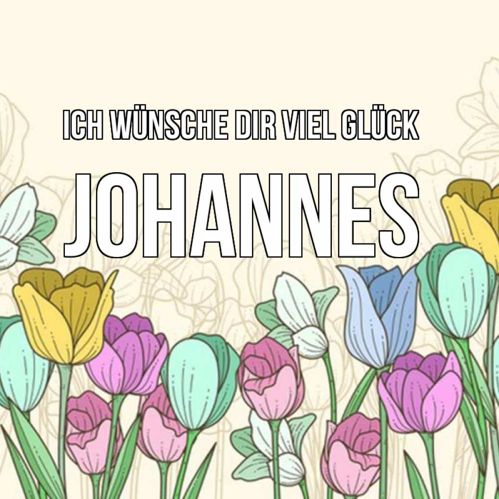 Открытка на каждый день с именем, Johannes Ich wünsche dir viel Glück тюльпаны Прикольная открытка с пожеланием онлайн скачать бесплатно 