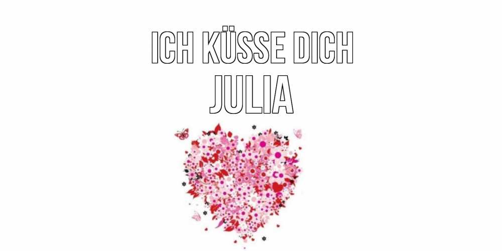 Открытка на каждый день с именем, Julia Ich küsse dich сердце Прикольная открытка с пожеланием онлайн скачать бесплатно 
