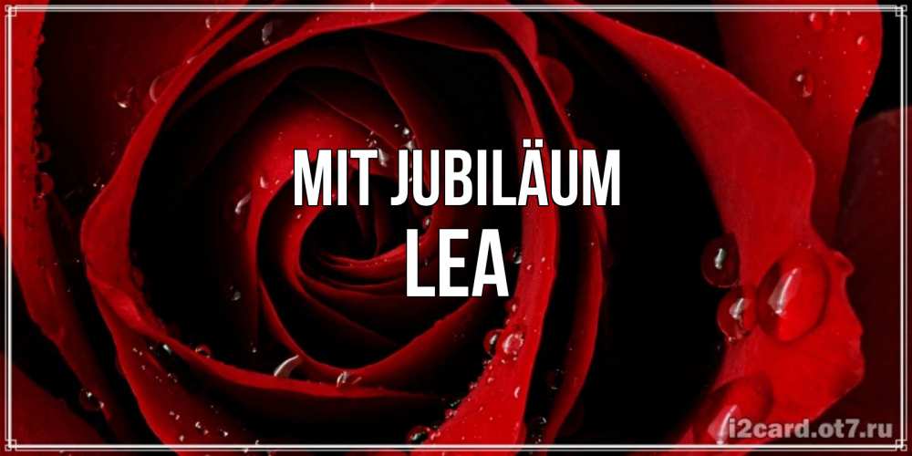 Открытка на каждый день с именем, Lea Mit Jubiläum крупная бордовая роза Прикольная открытка с пожеланием онлайн скачать бесплатно 