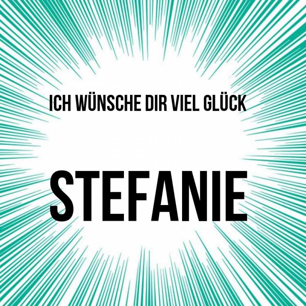 Открытка на каждый день с именем, Stefanie Ich wünsche dir viel Glück на удачу Прикольная открытка с пожеланием онлайн скачать бесплатно 