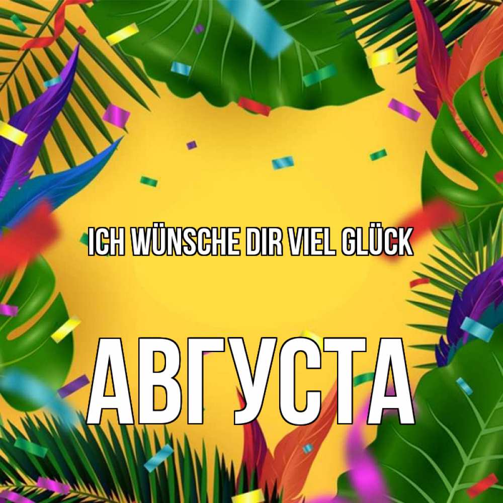 Открытка на каждый день с именем, Августа Ich wünsche dir viel Glück тропики Прикольная открытка с пожеланием онлайн скачать бесплатно 