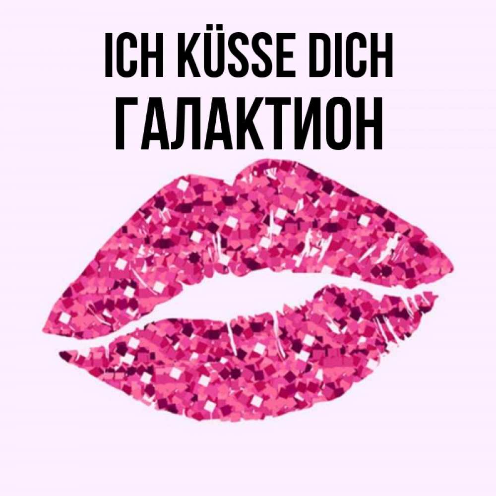 Открытка на каждый день с именем, Галактион Ich küsse dich открытка с женскими губами и поцелуем для парня Прикольная открытка с пожеланием онлайн скачать бесплатно 