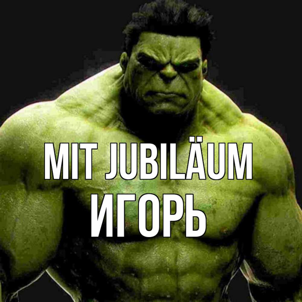 Открытка на каждый день с именем, Игорь Mit Jubiläum зеленый супергерой марвел Прикольная открытка с пожеланием онлайн скачать бесплатно 
