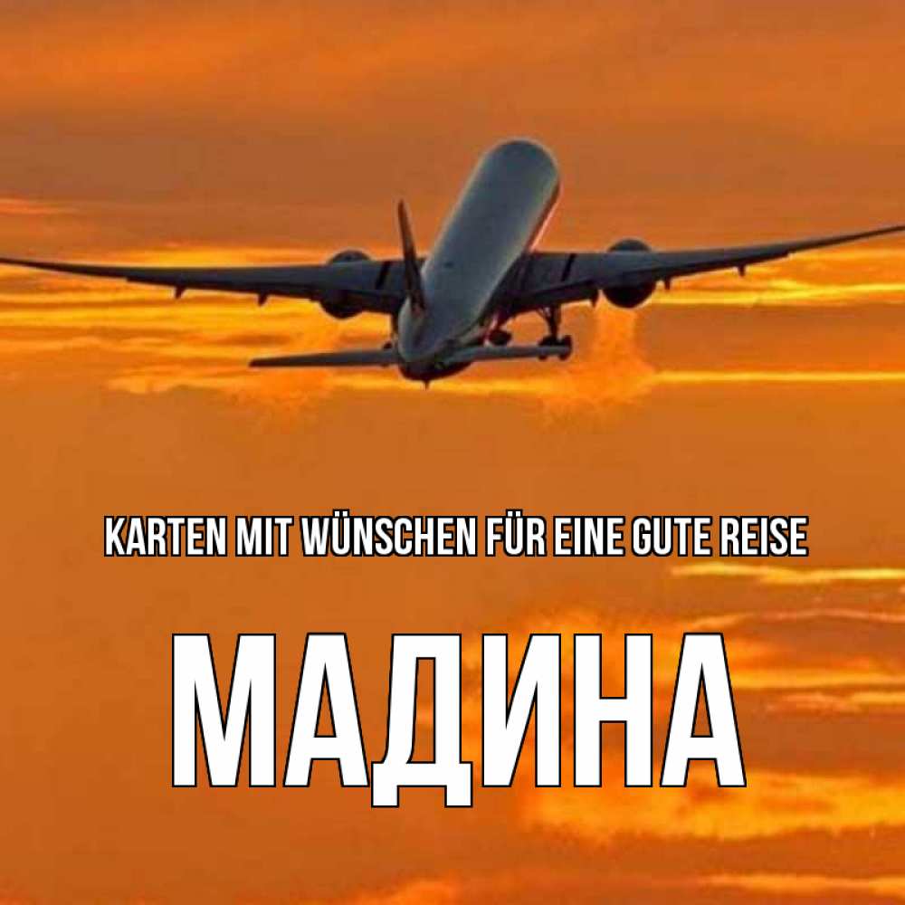 Открытка на каждый день с именем, Мадина Karten mit Wünschen für eine gute Reise оранжевое небо Прикольная открытка с пожеланием онлайн скачать бесплатно 