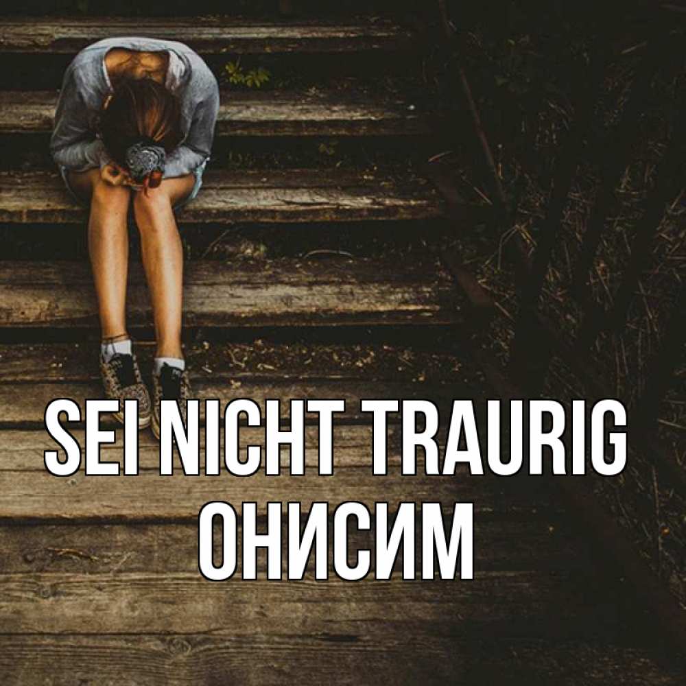 Открытка на каждый день с именем, Онисим Sei nicht traurig девушка сидит на деревянных ступеньках Прикольная открытка с пожеланием онлайн скачать бесплатно 
