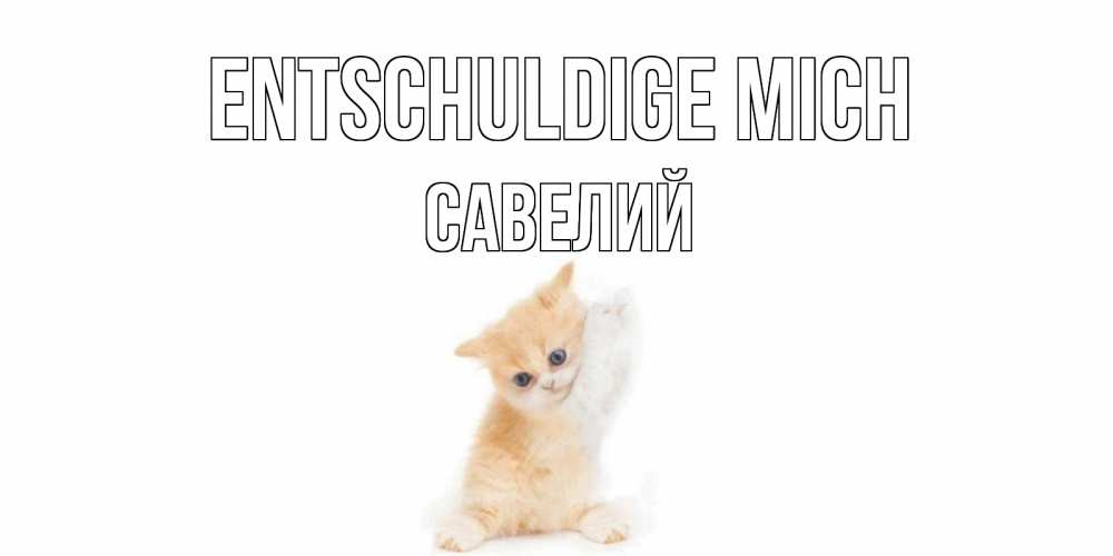 Открытка на каждый день с именем, Савелий Entschuldige mich кот Прикольная открытка с пожеланием онлайн скачать бесплатно 