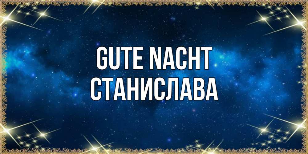 Открытка на каждый день с именем, Станислава Gute Nacht спи моя радость усни Прикольная открытка с пожеланием онлайн скачать бесплатно 
