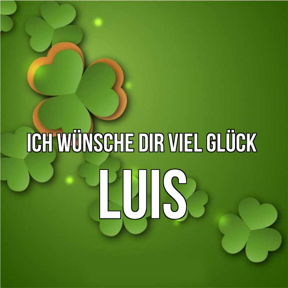 Открытка на каждый день с именем, Luis Ich wünsche dir viel Glück много трехлистных листочков клевера Прикольная открытка с пожеланием онлайн скачать бесплатно 