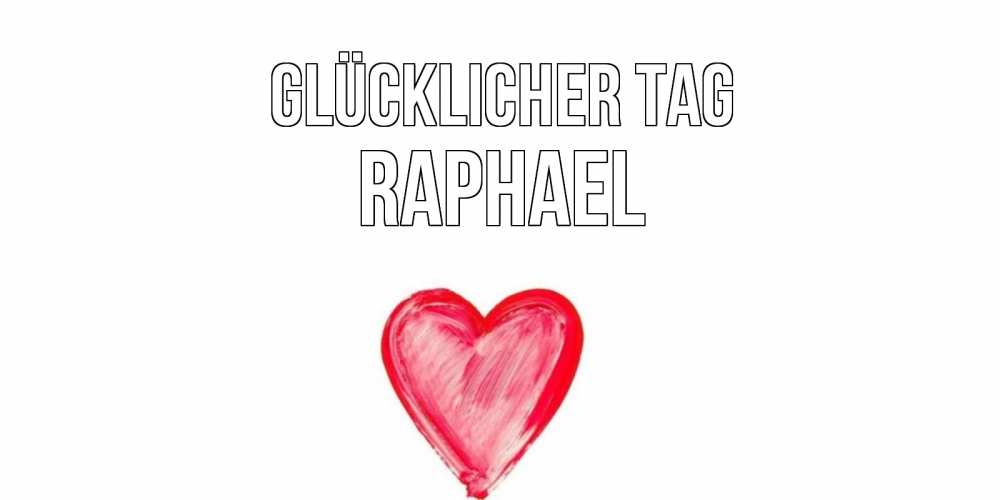 Открытка на каждый день с именем, Raphael Glücklicher Tag прекрасного дня любимой Прикольная открытка с пожеланием онлайн скачать бесплатно 