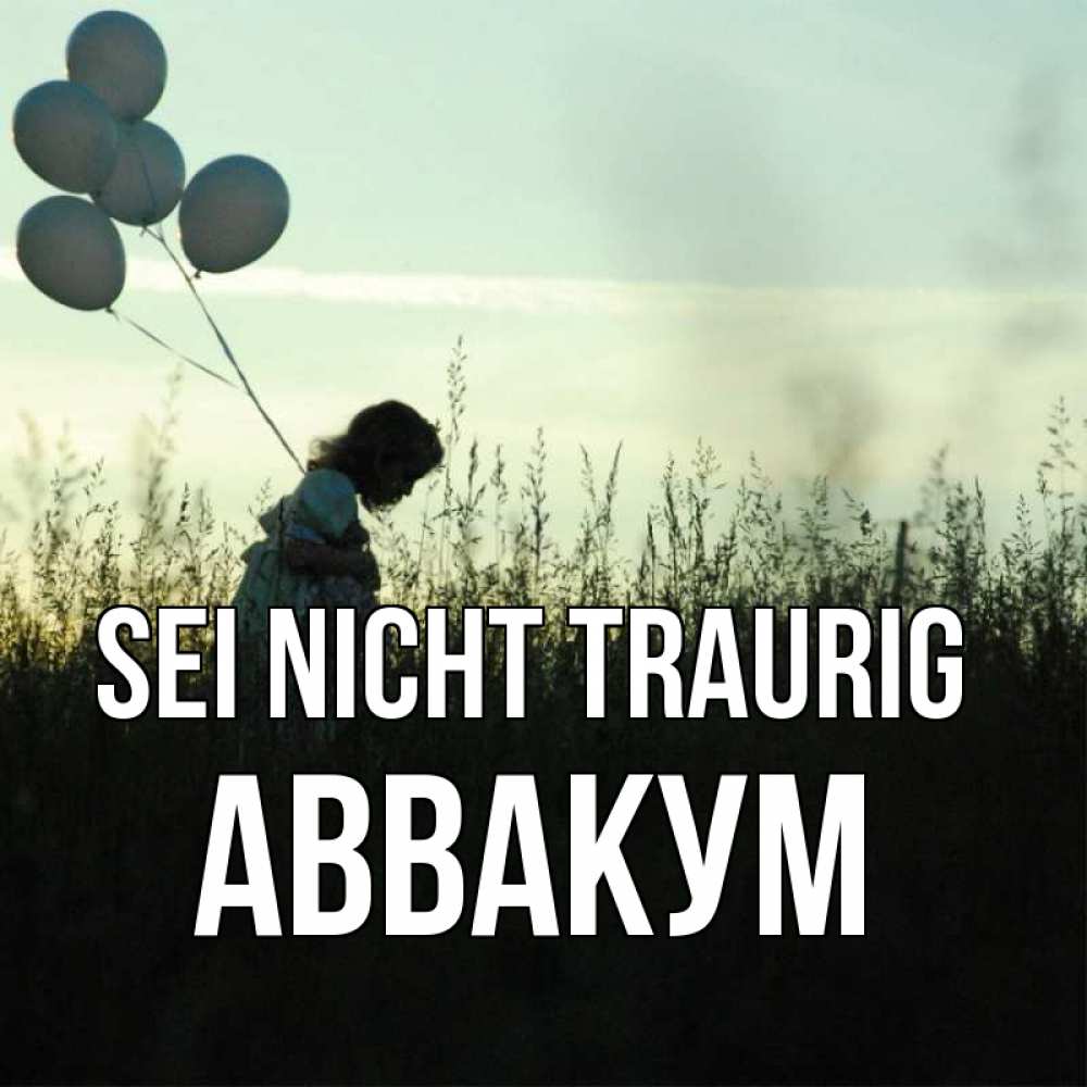 Открытка на каждый день с именем, Аввакум Sei nicht traurig ребенок Прикольная открытка с пожеланием онлайн скачать бесплатно 