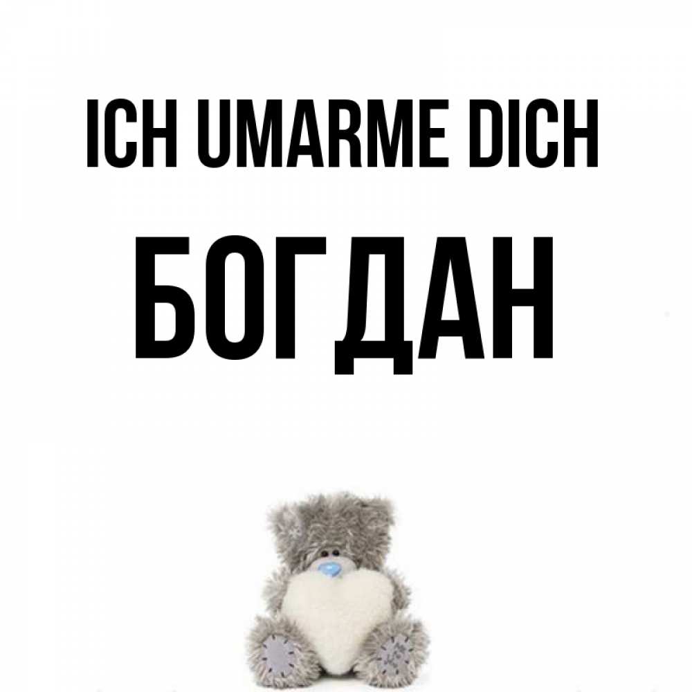 Открытка на каждый день с именем, Богдан Ich umarme dich медвежонок с сердечком белого цвета Прикольная открытка с пожеланием онлайн скачать бесплатно 