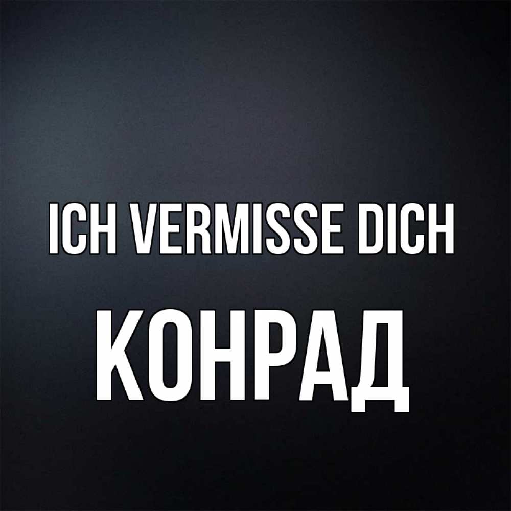 Открытка на каждый день с именем, Конрад Ich vermisse dich с подписью Прикольная открытка с пожеланием онлайн скачать бесплатно 