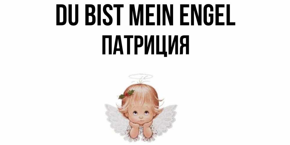 Открытка на каждый день с именем, Патриция Du bist mein Engel ангел Прикольная открытка с пожеланием онлайн скачать бесплатно 