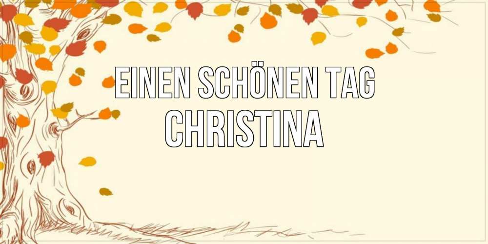 Открытка на каждый день с именем, Christina Einen schönen Tag осенний листопад Прикольная открытка с пожеланием онлайн скачать бесплатно 