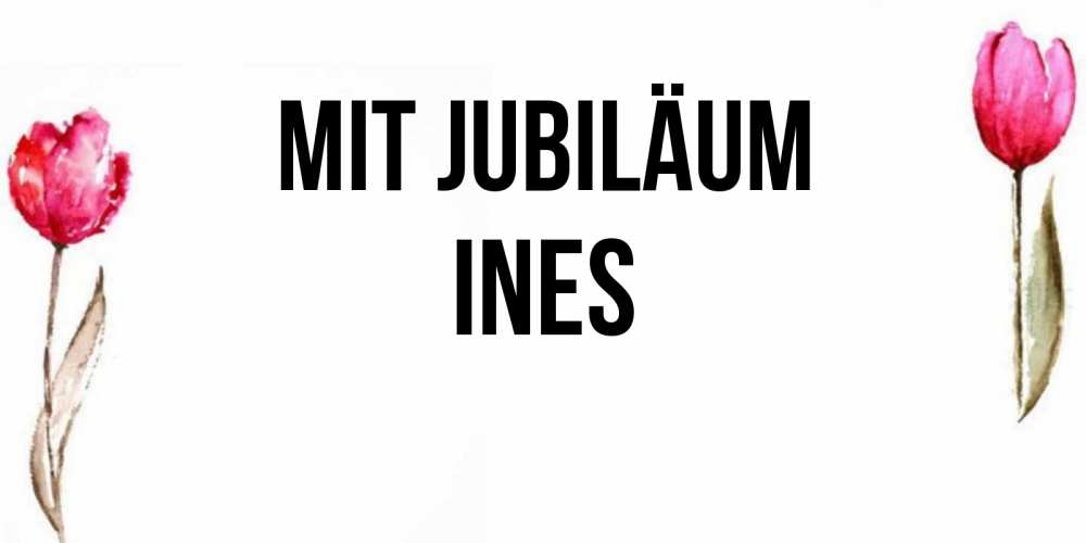 Открытка на каждый день с именем, Ines Mit Jubiläum открытки акварелью с цветами Прикольная открытка с пожеланием онлайн скачать бесплатно 