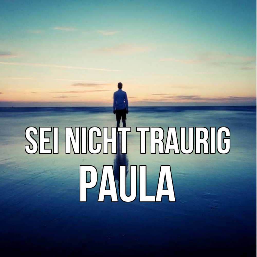 Открытка на каждый день с именем, Paula Sei nicht traurig небо и гладь льда Прикольная открытка с пожеланием онлайн скачать бесплатно 