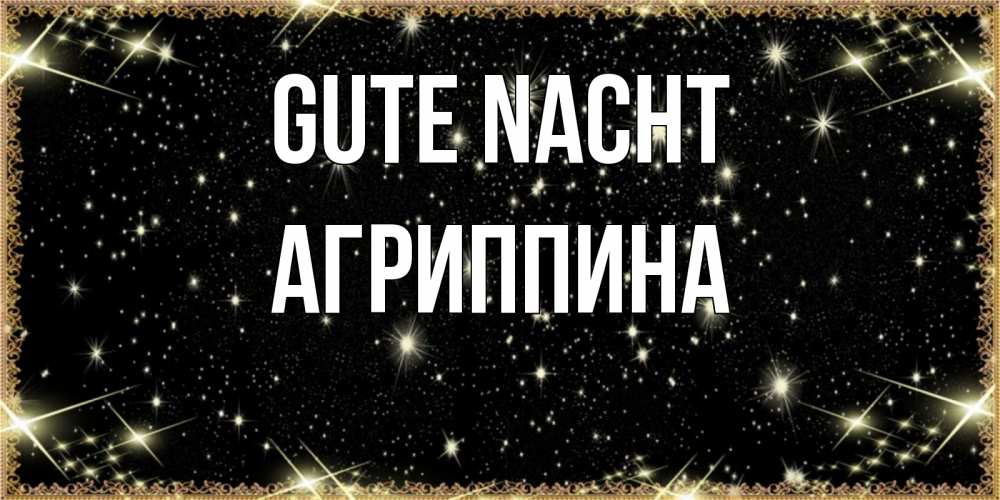 Открытка на каждый день с именем, Агриппина Gute Nacht засыпаем под звездами Прикольная открытка с пожеланием онлайн скачать бесплатно 