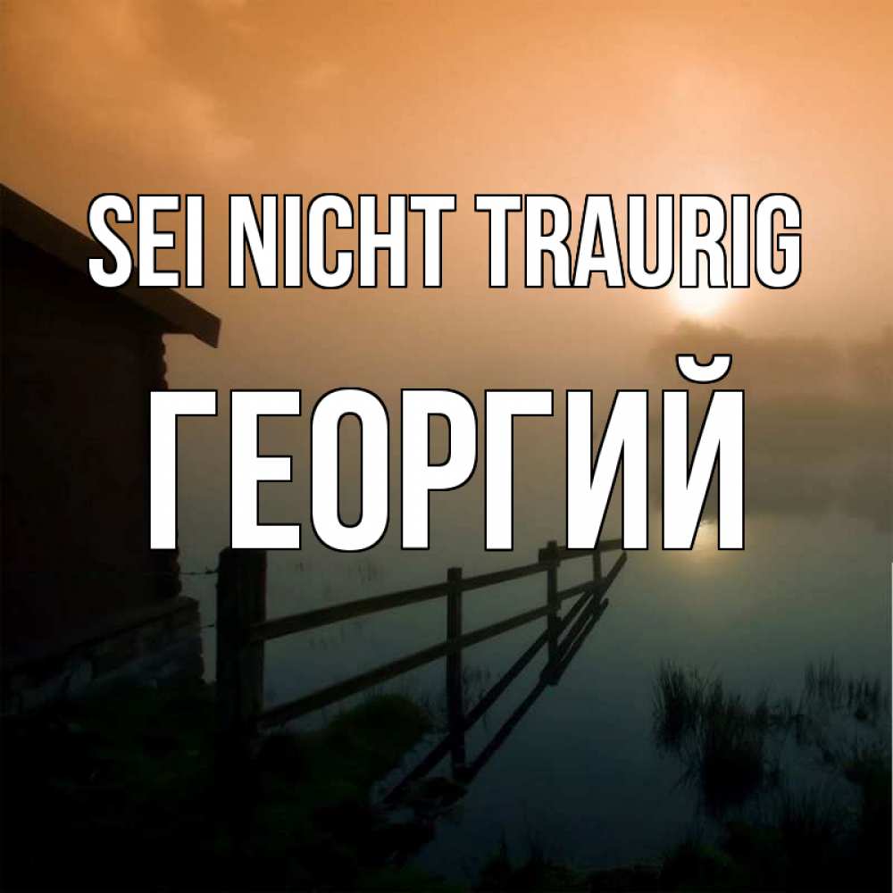 Открытка на каждый день с именем, Георгий Sei nicht traurig дом у озера Прикольная открытка с пожеланием онлайн скачать бесплатно 
