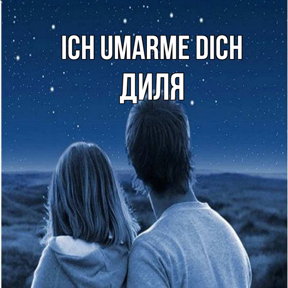 Открытка на каждый день с именем, Диля Ich umarme dich парень с девушкой смотрят на звезды Прикольная открытка с пожеланием онлайн скачать бесплатно 