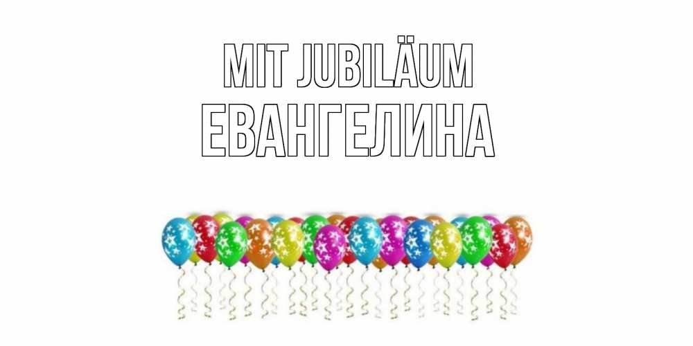 Открытка на каждый день с именем, Евангелина Mit Jubiläum Воздушные шары, звезды Прикольная открытка с пожеланием онлайн скачать бесплатно 
