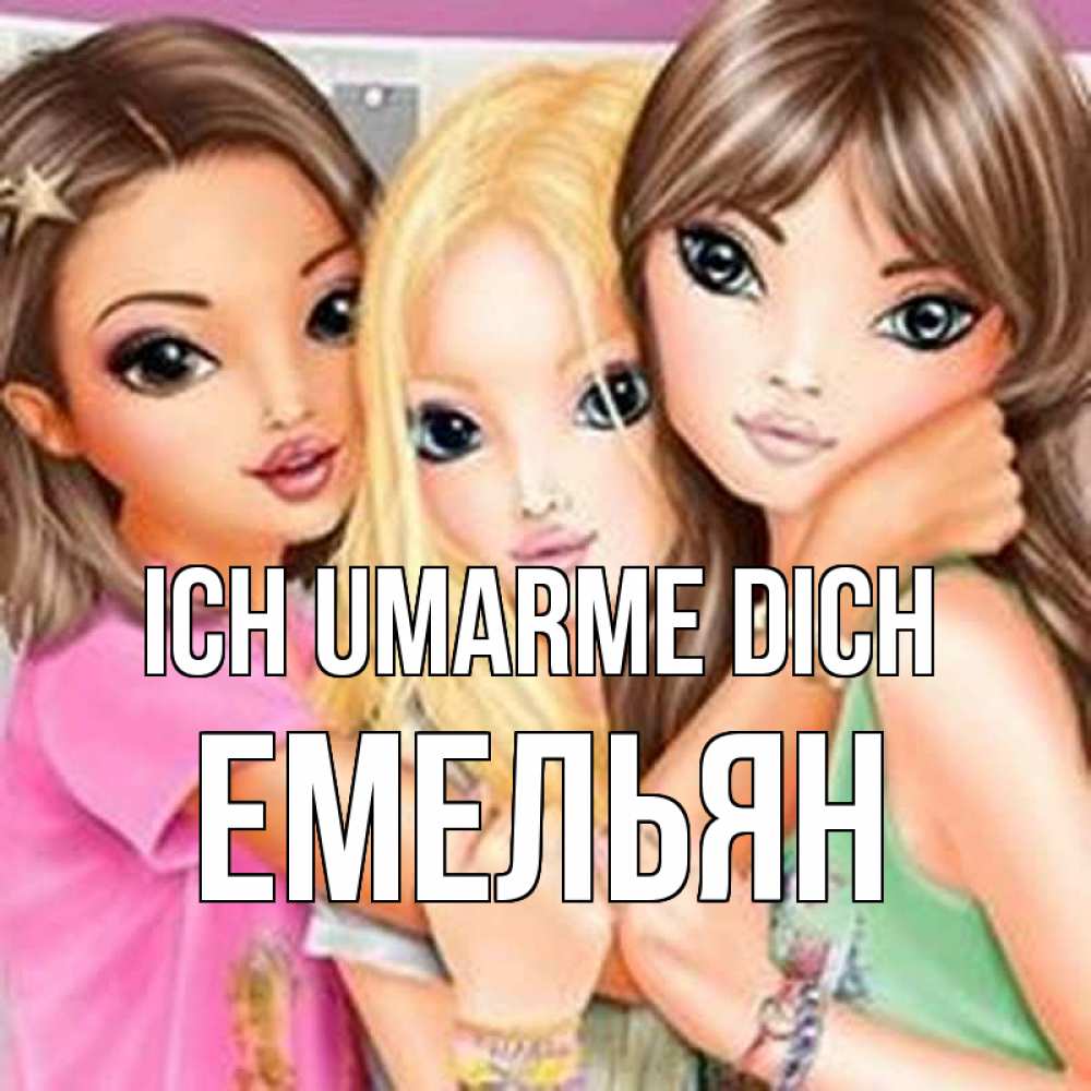 Открытка на каждый день с именем, Емельян Ich umarme dich красивые девчонки Прикольная открытка с пожеланием онлайн скачать бесплатно 