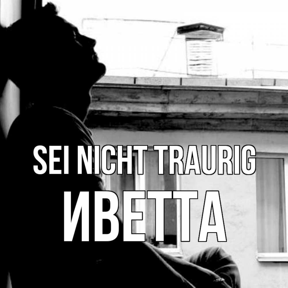 Открытка на каждый день с именем, Иветта Sei nicht traurig старый дом Прикольная открытка с пожеланием онлайн скачать бесплатно 