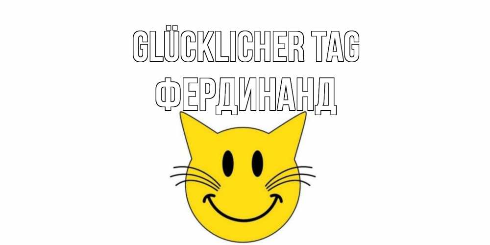 Открытка на каждый день с именем, Фердинанд Glücklicher Tag открытка с котом Прикольная открытка с пожеланием онлайн скачать бесплатно 