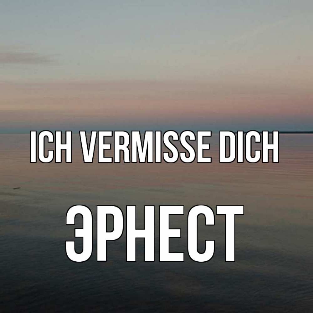 Открытка на каждый день с именем, Эрнест Ich vermisse dich пусто Прикольная открытка с пожеланием онлайн скачать бесплатно 
