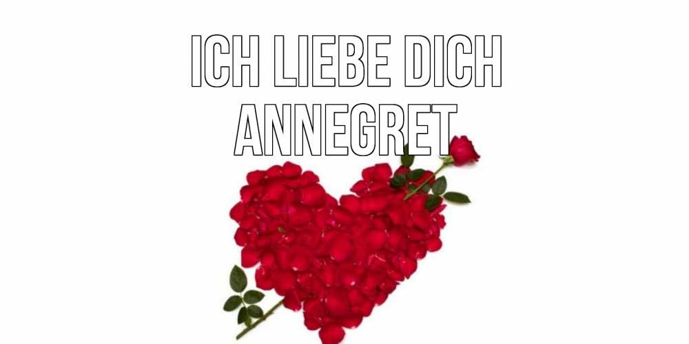 Открытка на каждый день с именем, Annegret Ich liebe dich роза, сердце Прикольная открытка с пожеланием онлайн скачать бесплатно 