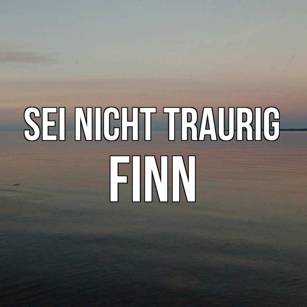 Открытка на каждый день с именем, Finn Sei nicht traurig водная гладь Прикольная открытка с пожеланием онлайн скачать бесплатно 