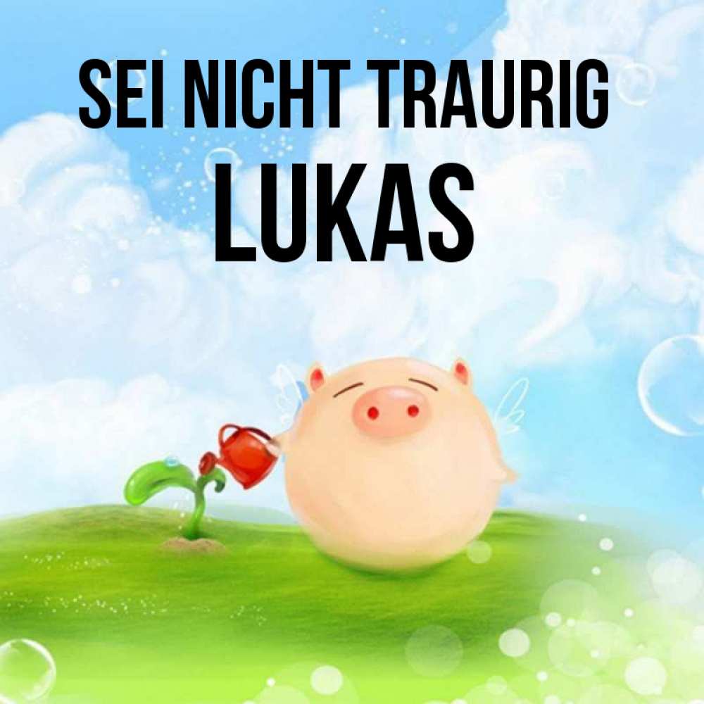Открытка на каждый день с именем, Lukas Sei nicht traurig поливает цветок порося Прикольная открытка с пожеланием онлайн скачать бесплатно 