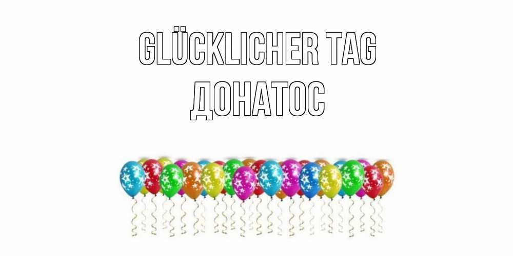 Открытка на каждый день с именем, Донатос Glücklicher Tag прекрасного дня Прикольная открытка с пожеланием онлайн скачать бесплатно 