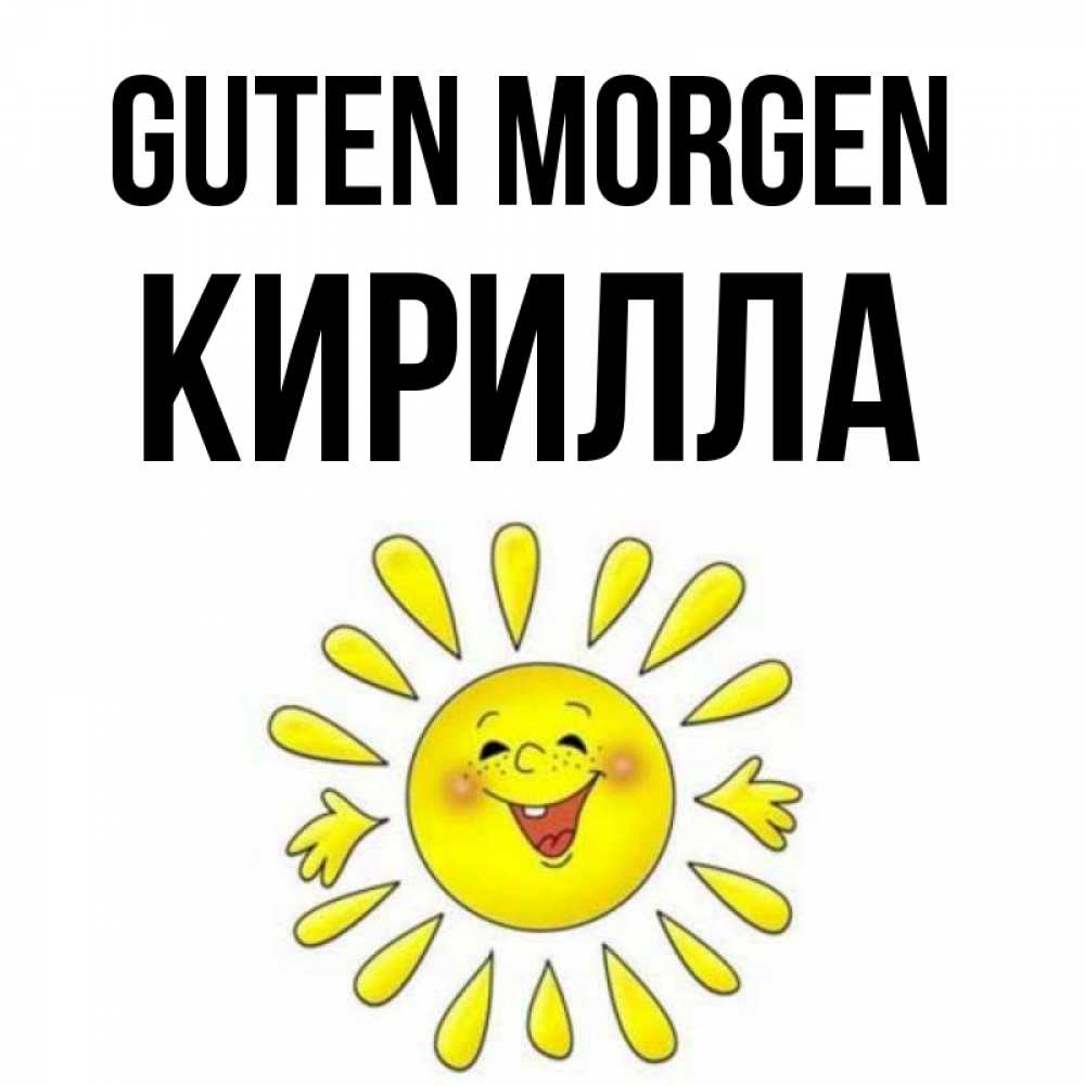 Открытка на каждый день с именем, Кирилла Guten Morgen улыбка Прикольная открытка с пожеланием онлайн скачать бесплатно 