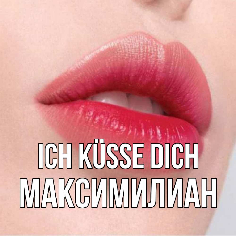 Открытка на каждый день с именем, Максимилиан Ich küsse dich губы зубки и нежная кожа Прикольная открытка с пожеланием онлайн скачать бесплатно 