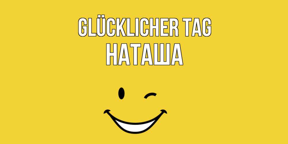 Открытка на каждый день с именем, Наташа Glücklicher Tag позитивного дня Прикольная открытка с пожеланием онлайн скачать бесплатно 