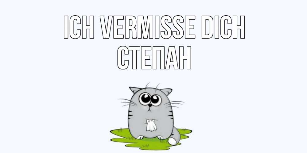 Открытка на каждый день с именем, Степан Ich vermisse dich открытки с котиками я по тебе скучаю с именем Прикольная открытка с пожеланием онлайн скачать бесплатно 