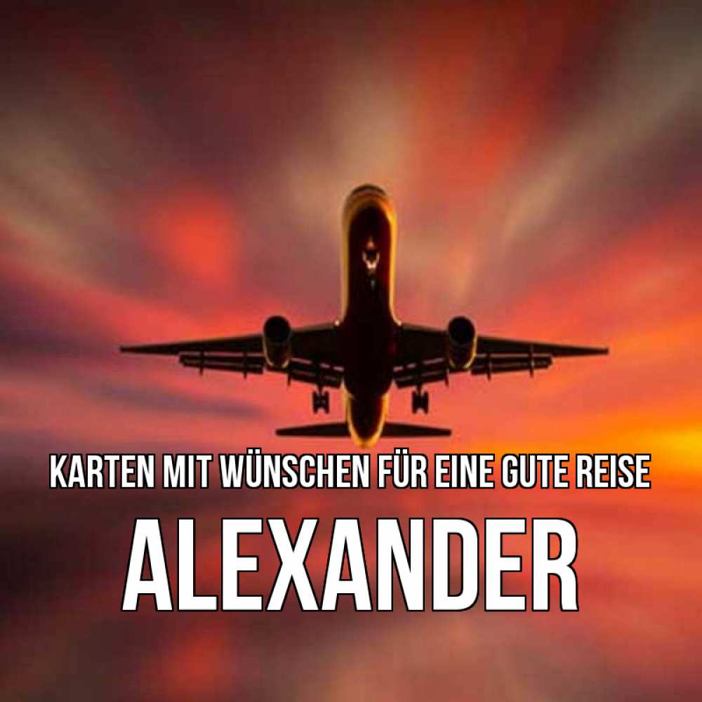 Открытка на каждый день с именем, Alexander Karten mit Wünschen für eine gute Reise самолет набирает высоту Прикольная открытка с пожеланием онлайн скачать бесплатно 
