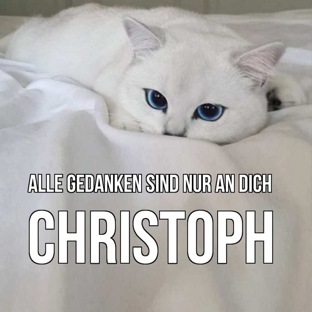 Открытка на каждый день с именем, Christoph Alle Gedanken sind nur an dich я очень по тебе скучаю и тоскую Прикольная открытка с пожеланием онлайн скачать бесплатно 